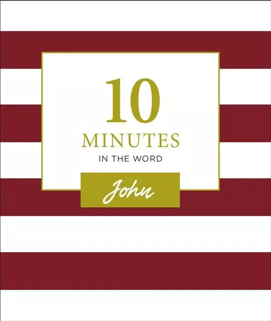 10 Minutes in the Word, John: A Short Journey Through the Gospel of John (A 46-Day Devotional)