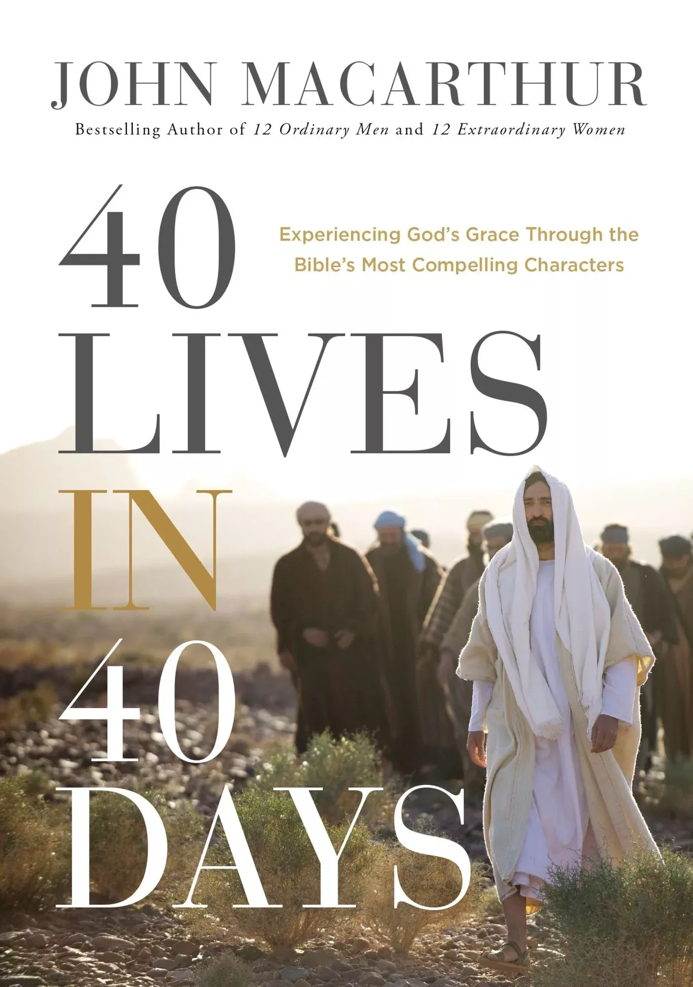 40 Lives in 40 Days: Experiencing God's Grace Through the Bible's Most Compelling Characters (A 40-Day Devotional)