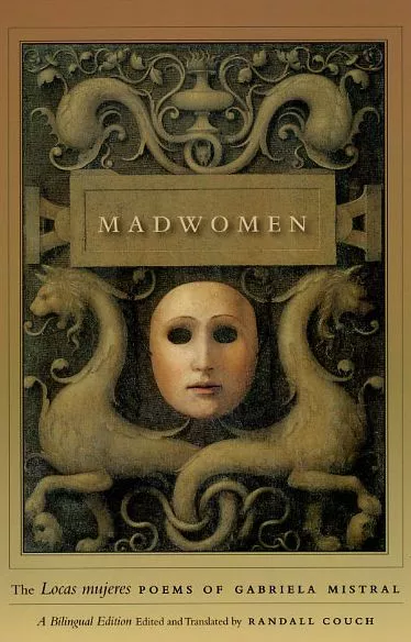 Madwomen: The "Locas mujeres" Poems of Gabriela Mistral, a Bilingual Edition