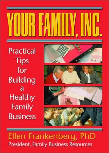 Your Family, Inc.: Practical Tips for Building a Healthy Family Business