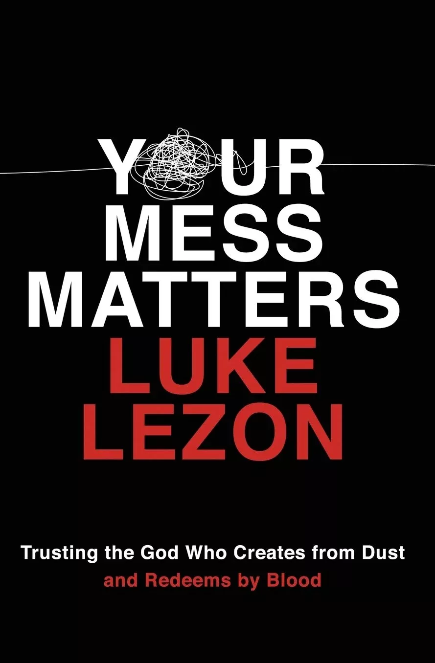 Your Mess Matters: Trusting the God Who Creates from Dust and Redeems by Blood