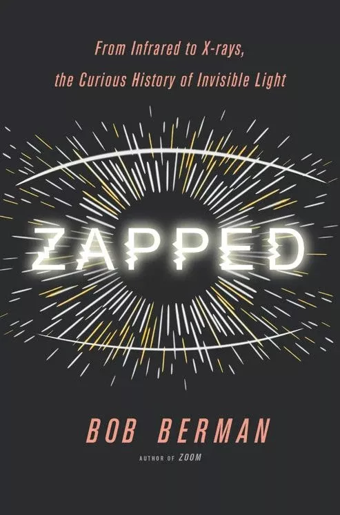 Zapped: From Infrared to X-rays, the Curious History of Invisible Light
